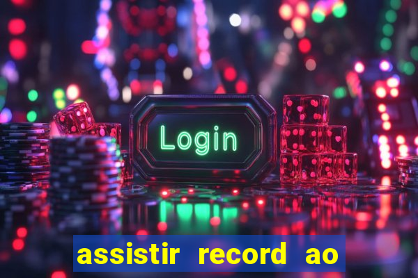 assistir record ao vivo bahia